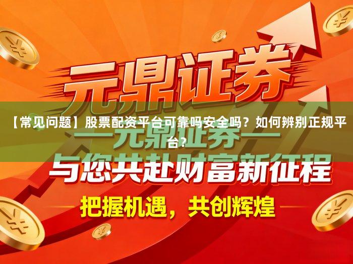 【常见问题】股票配资平台可靠吗安全吗？如何辨别正规平台？